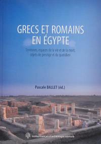 Grecs et Romains en Egypte : territoire, espaces de la vie et de la mort, objets de prestige et du quotidien