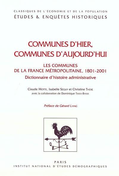 Communes d'hier, communes d'aujourd'hui : les communes de la France métropolitaine 1801-2001 : dictionnaire d'histoire administrative