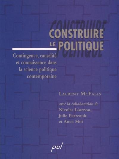 Construire le politique : contingence, causalité et connaissance dans la science politique contemporaine