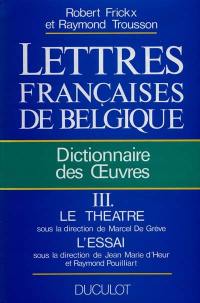 Lettres françaises de Belgique : dictionnaire des oeuvres. Vol. 3. Le Théâtre, l'essai