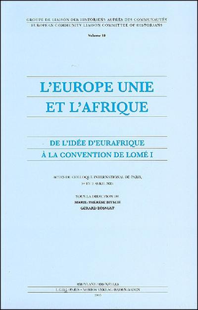 L'Europe unie et l'Afrique, de l'idée d'Eurafrique à la convention de Lomé I : actes du colloque international de Paris, 1er et 2 avril 2004