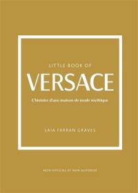 Little book of Versace : l'histoire d'une maison de mode mythique : non officiel et non autorisé
