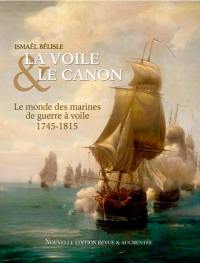 La voile & le canon : le monde des marines de guerre à voile, 1745-1815