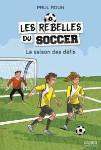 Les rebelles du soccer. Vol. 1. La saison des défis