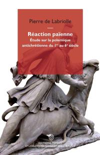 Réaction païenne : étude sur la polémique antichrétienne du 1er au 6e siècle