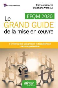 EFQM 2020 : le grand guide de la mise en oeuvre : 7 leviers pour progresser et transformer votre organisation