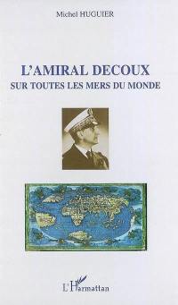 L'amiral Decoux sur toutes les mers du monde : de l'école navale (1901) au gouvernement de l'Indochine (1940-1945)
