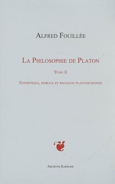 La philosophie de Platon. Vol. 2. Esthétique, morale et religion platoniciennes
