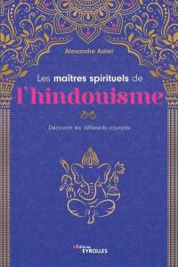 Les maîtres spirituels de l'hindouisme : découvrir les différents courants