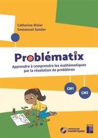 Problématix : apprendre à comprendre les mathématiques par la résolution de problèmes : CM1-CM2