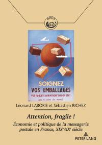 Attention, fragile ! : économie et politique de la messagerie postale en France, XIXe-XXe siècle