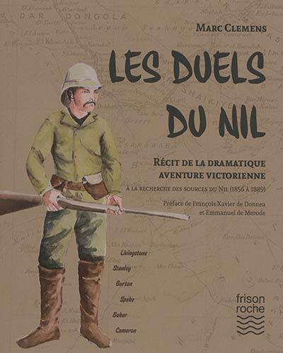 Les duels du Nil : récit de la dramatique aventure victorienne à la recherche des sources du Nil (1856 à 1889) : Livingstone, Stanley, Burton, Speke, Baker, Cameron