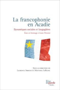 La francophonie en Acadie : dynamiques sociales et langagières : textes en hommage à Louise Péronnet