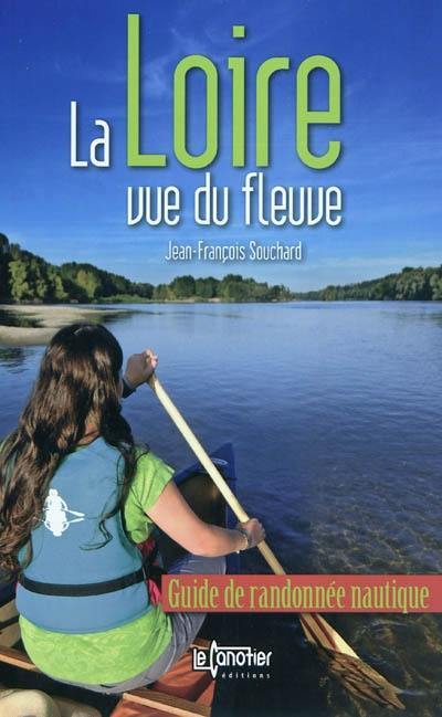 La Loire vue du fleuve : guide de randonnée nautique