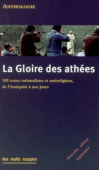 La gloire des athées : 100 textes rationalistes et antireligieux, de l'Antiquité à nos jours : anthologie