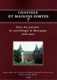 Chastels et maisons fortes en Bourgogne, n° 7. Actes des journées de castellologie de Bourgogne : 2018-2022