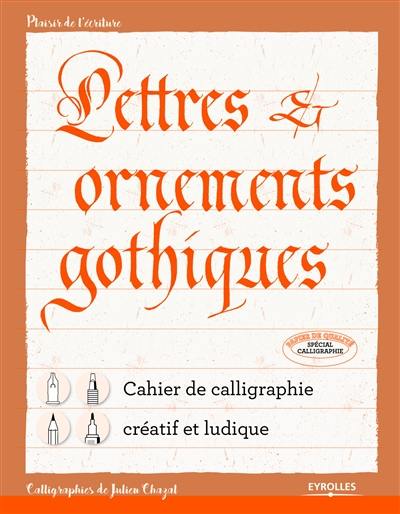 Lettres & ornements gothiques : cahier de calligraphie créatif et ludique