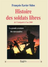 Histoire des soldats libres : de l'Antiquité à l'an 2000 : la grande aventure des mercenaires