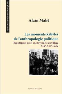 Les moments kabyles de l'anthropologie politique : République, droit et citoyenneté au village, XIXe-XXIe siècle
