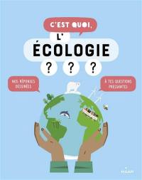 C'est quoi, l'écologie ? : nos réponses dessinées à tes questions pressantes