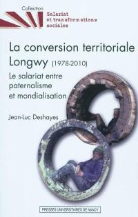 La conversion territoriale : Longwy (1978-2010) : le salariat entre paternalisme et mondialisation