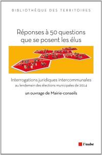 Réponses à 50 questions que se posent les élus : interrogations juridiques intercommunales au lendemain des élections municipales de 2014