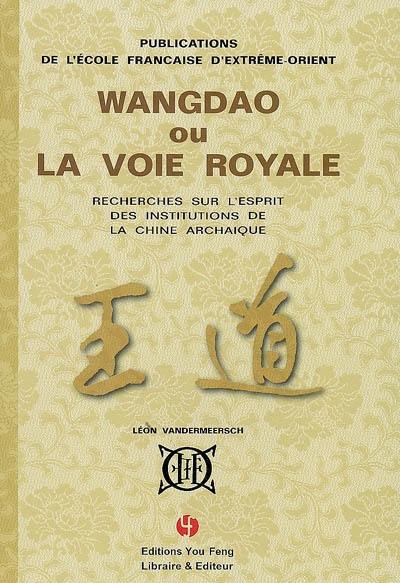 Wangdao ou La voie royale : recherches sur l'esprit des institutions de la Chine archaïque
