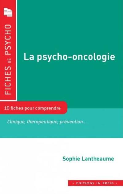 La psycho-oncologie : 10 fiches pour comprendre : clinique, thérapeutique, prévention...