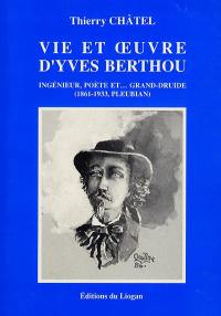 Vie et oeuvre d'Yves Berthou : ingénieur, poète et grand druide (1861-1933, Pleubian)