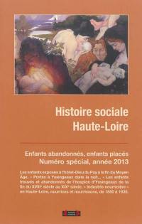 Histoire sociale Haute-Loire. Enfants abandonnés, enfants placés : l'industrie nourricière en Haute-Loire : Hors série 2013