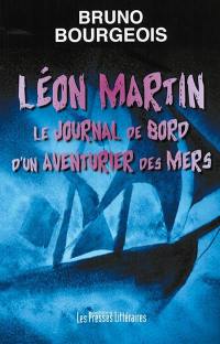 Léon Martin. Vol. 3. Le journal de bord d'un aventurier des mers