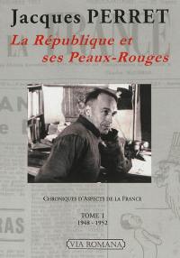Chroniques d'Aspects de la France : 1948-1966. Vol. 1. La République et ses Peaux-Rouges : 1948-1952