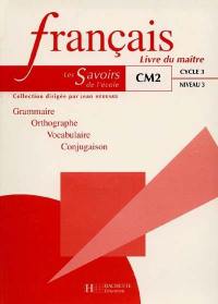 Français, CM2 cycle 3 niveau 3 : grammaire, orthographe, vocabulaire, conjugaison : livre du maître