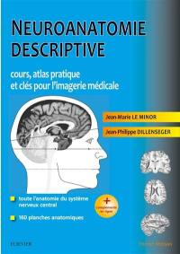 Neuroanatomie descriptive : cours, atlas pratique et clés pour l'imagerie médicale