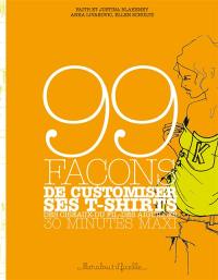 99 façons de customiser ses t-shirts : des ciseaux, du fil, des aiguilles : 30 minutes maxi