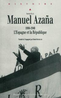 Manuel Azana : 1880-1940, l'Espagne et la République