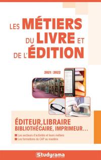 Les métiers du livre et de l'édition : éditeur, libraire, bibliothécaire, imprimeur... : 2021-2022