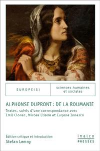 Alphonse Dupront : de la Roumanie : textes, suivis d'une correspondance avec Emil Cioran, Mircea Eliade et Eugène Ionesco