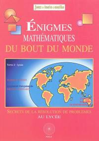 Enigmes mathématiques du bout du monde. Vol. 2. Secrets de la résolution des problèmes au lycée