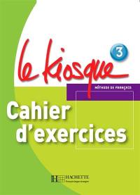 Le kiosque, méthode de français 3, A2 : cahier d'exercices