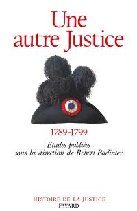 Une Autre justice : contribution à l'histoire de la justice sous la Révolution française