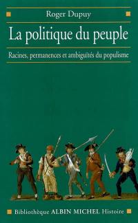 La politique du peuple : XVIIIe-XXe siècle : racines, permanences et ambiguïtés du populisme