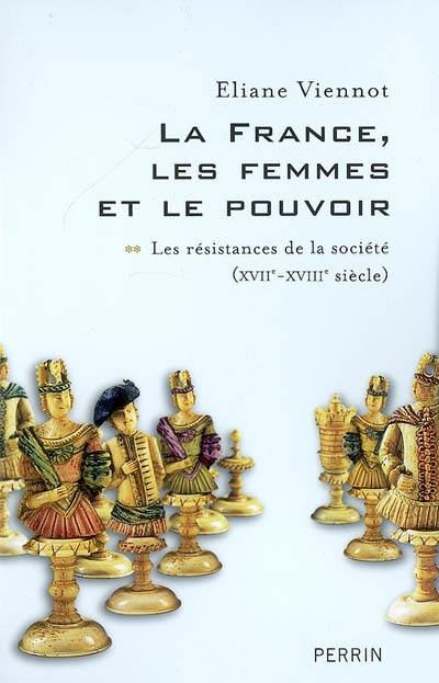 La France, les femmes et le pouvoir. Vol. 2. Les résistances de la société (XVIIe-XVIIIe siècle)