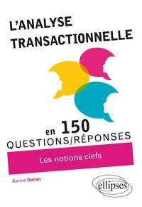 L'analyse transactionnelle : en 150 questions-réponses : les notions clefs
