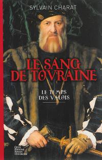 Le sang de Touraine : le temps des Valois