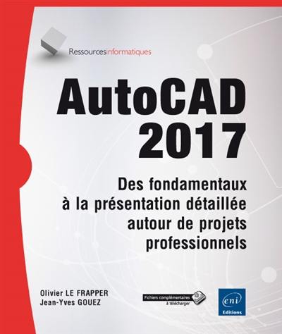 AutoCAD 2017 : des fondamentaux à la présentation détaillée autour de projets professionnels