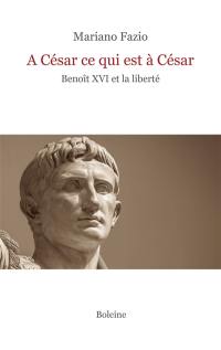 A César ce qui est à César : Benoît XVI et la liberté