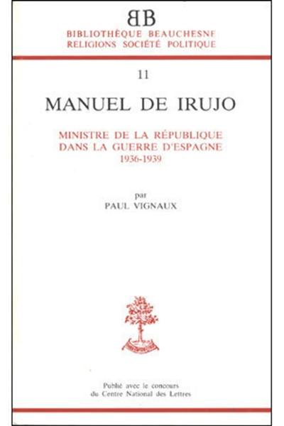 Manuel de Irujo : ministre de la République dans la guerre d'Espagne, 1936-1939