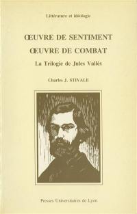 Oeuvre de sentiment, oeuvre de combat : la trilogie de Jules Vallès