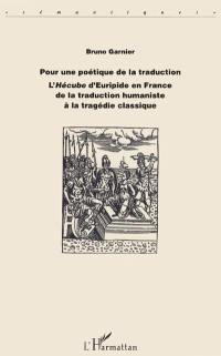 Pour une poétique de la traduction : l'Hécube d'Euripide en France de la traduction humaniste à la tragédie classique